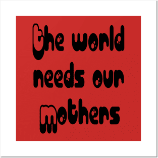 Mothers Day gift - The world needs our mouthers. Posters and Art